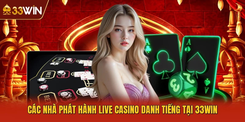 Các nhà phát hành Live Casino danh tiếng tại 33WIN
