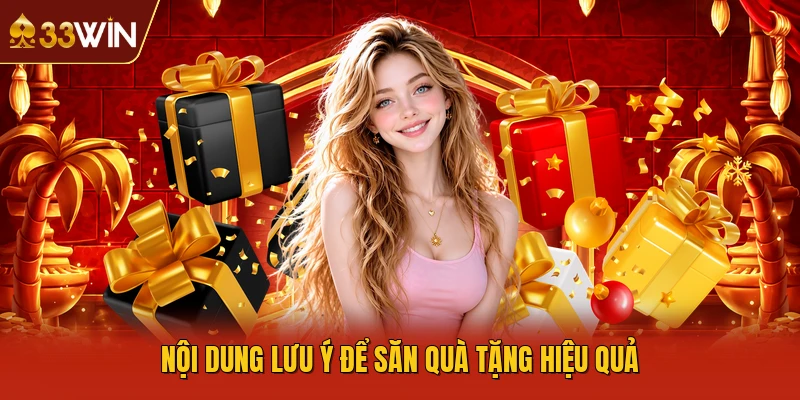 Nội dung lưu ý để săn quà tặng hiệu quả